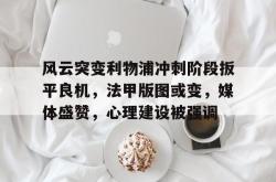 九游网页登录 -风云突变利物浦冲刺阶段扳平良机，法甲版图或变，媒体盛赞，心理建设被强调的简单介绍